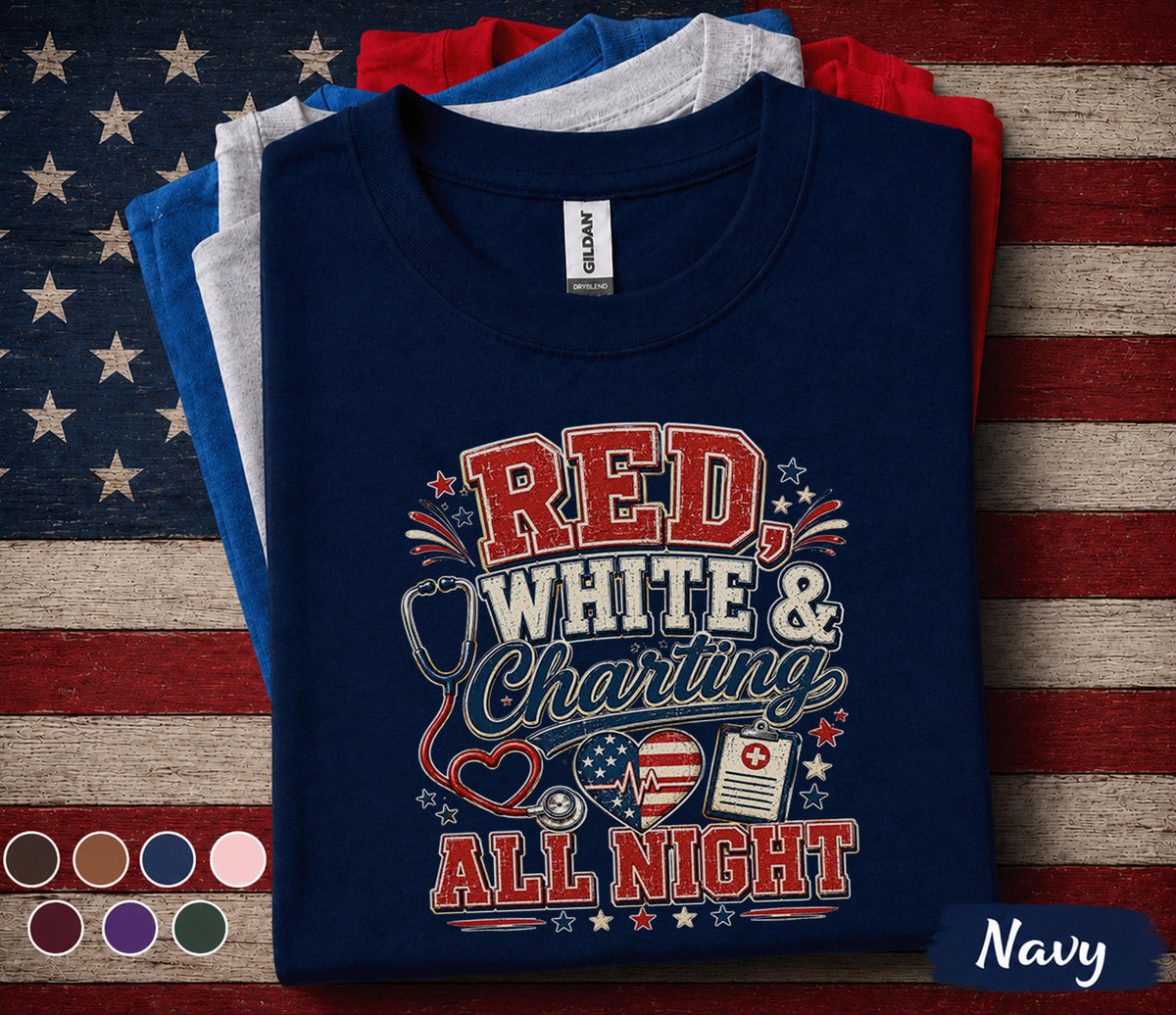 Red White And Charting All Night Shirt, Patriotic Nurse Shirt, 4th of July Nurse Tee, RN Independence Day Medical Worker Gift Forth of July