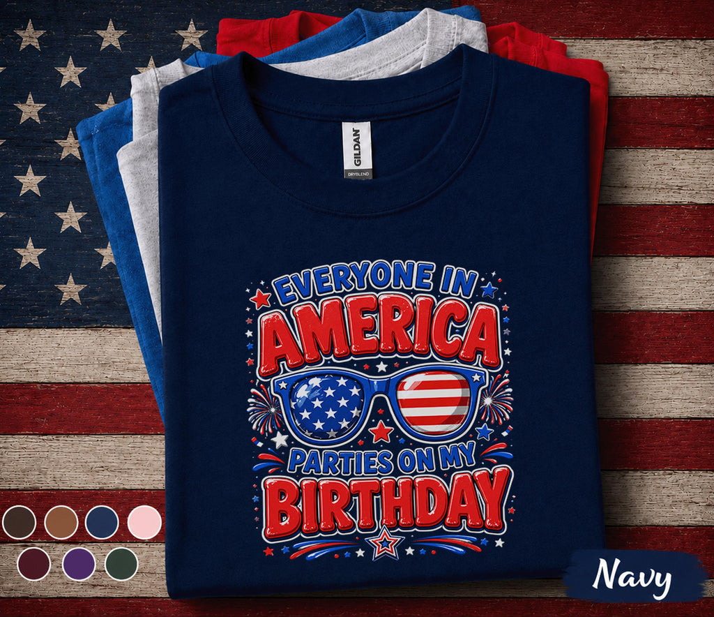 Everyone In America Parties On My Birthday Shirt, 4th Of July Birthday Tee, Patriotic Independence Day Party Shirt, USA Gift Forth of July