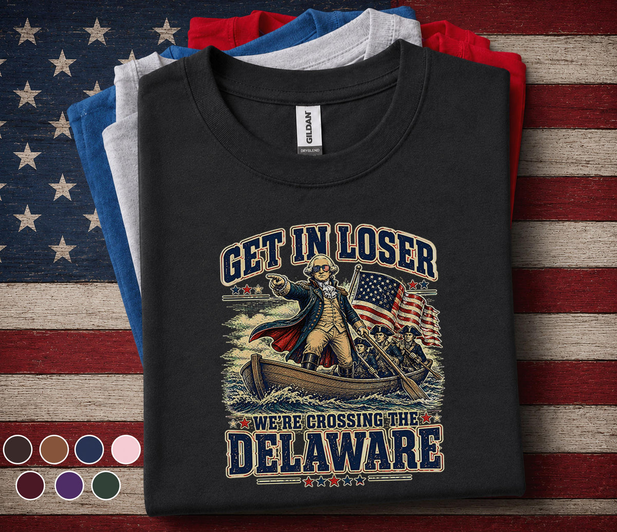 Get In Loser We're Crossing The Delaware Shirt, Funny George Washington 4th of July Tee