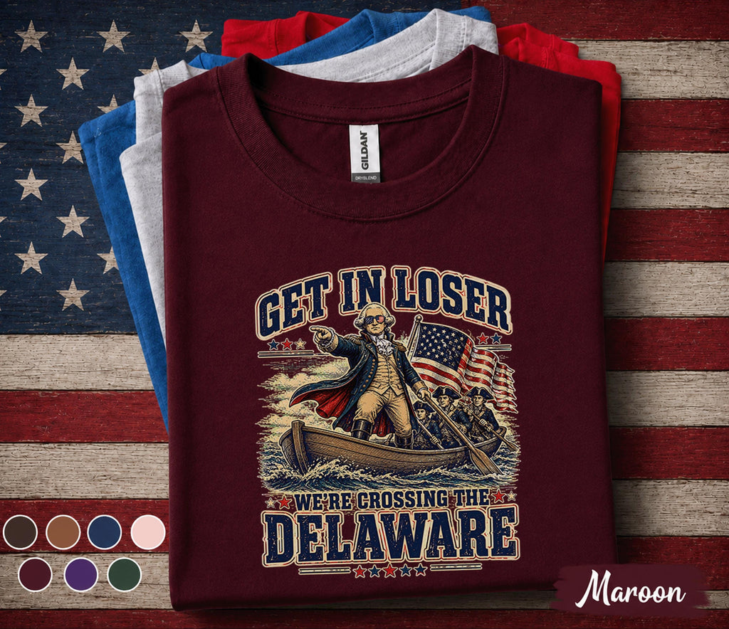 Get In Loser We're Crossing The Delaware Shirt, Funny George Washington 4th of July Tee, Patriotic American History Shirt Forth of July