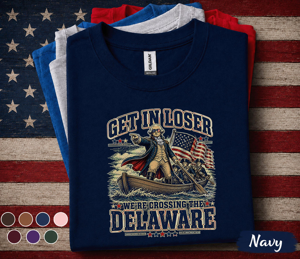 Get In Loser We're Crossing The Delaware Shirt, Funny George Washington 4th of July Tee, Patriotic American History Shirt Forth of July