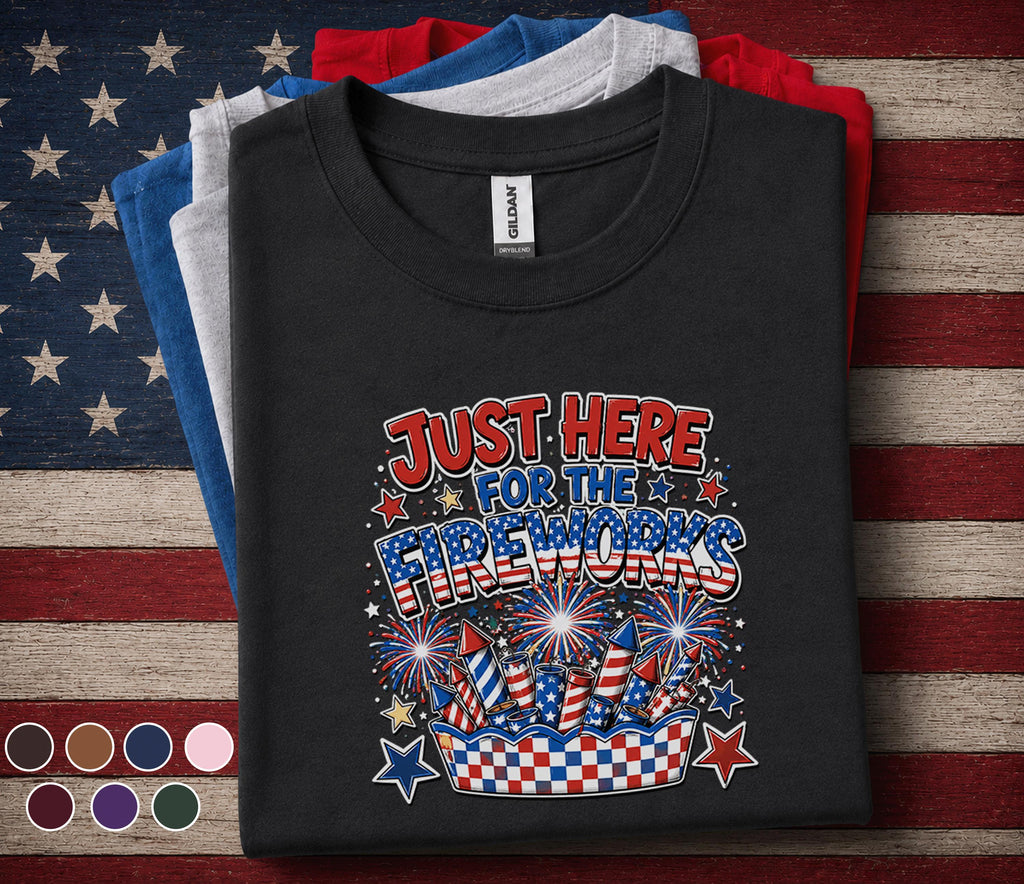 Just Here For The Fireworks Shirt, Funny 4th Of July Tee