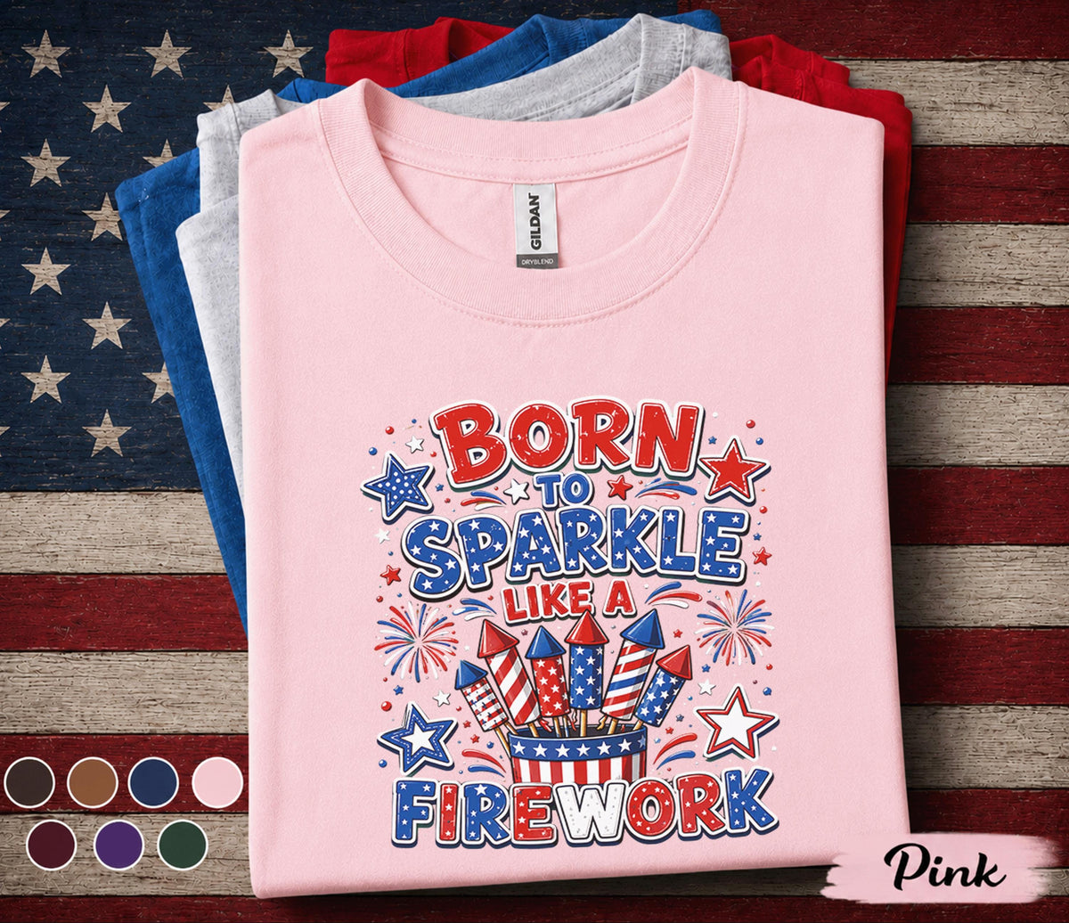 Born To Sparkle Like A Firework Shirt, Funny 4th Of July Tee, Patriotic Fireworks Shirt, Forth of July Party Top, USA Pride Gift