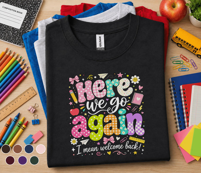 Here We Go Again I Mean Welcome Back Shirt, Funny Teacher Back to School Tee