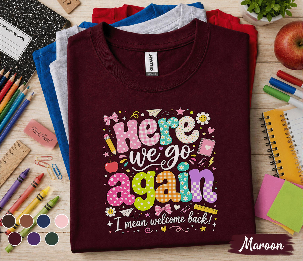 Here We Go Again I Mean Welcome Back Shirt, Funny Teacher Back to School Tee, First Day School T-Shirt, Cute Teacher Gift, Classroom Apparel