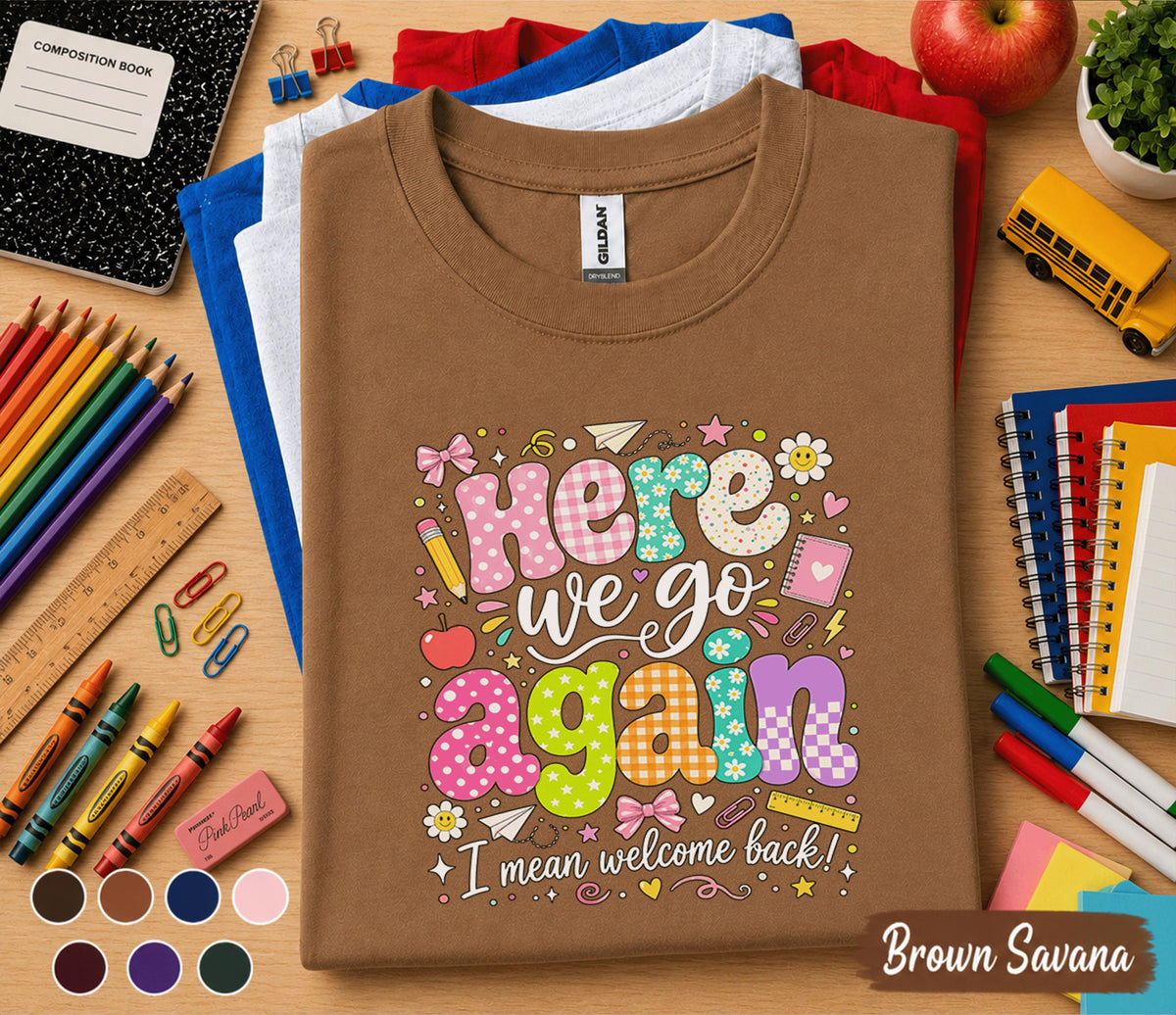 Here We Go Again I Mean Welcome Back Shirt, Funny Teacher Back to School Tee, First Day School T-Shirt, Cute Teacher Gift, Classroom Apparel